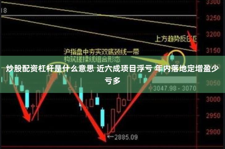 炒股配资杠杆是什么意思 近六成项目浮亏 年内落地定增盈少亏多